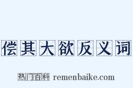 偿其大欲反义词是什么意思的图片